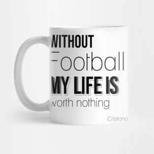 Without football my life is a worth nothing,quote football Mug